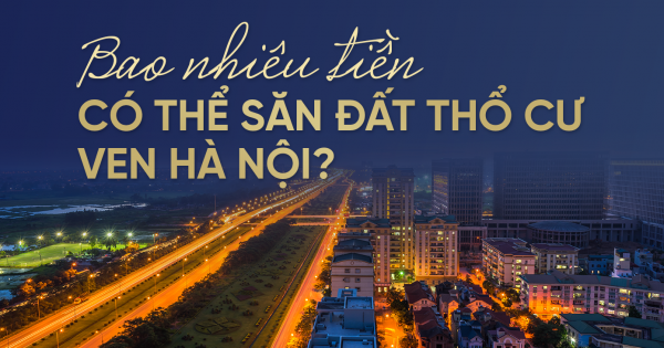 Bao nhiêu tiền có thể săn đất thổ cư ven Hà Nội?